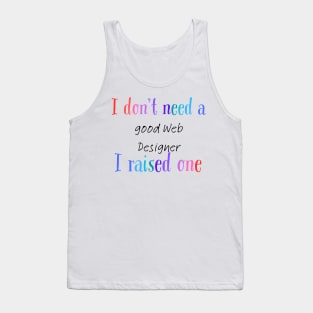 I dont need a good web designer i raised one Tank Top